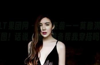 GIRLT果团网 – 重磅来袭——莫雅淇粉色原图！话说，她不准备帮我穿搭吗？